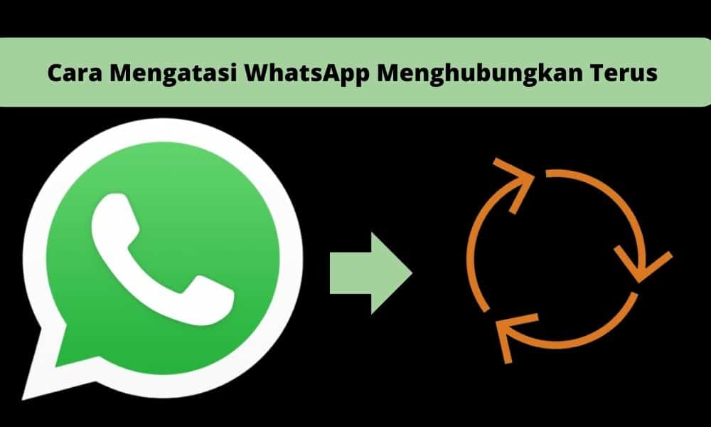 Cara Mengatasi WhatsApp Menghubungkan Terus