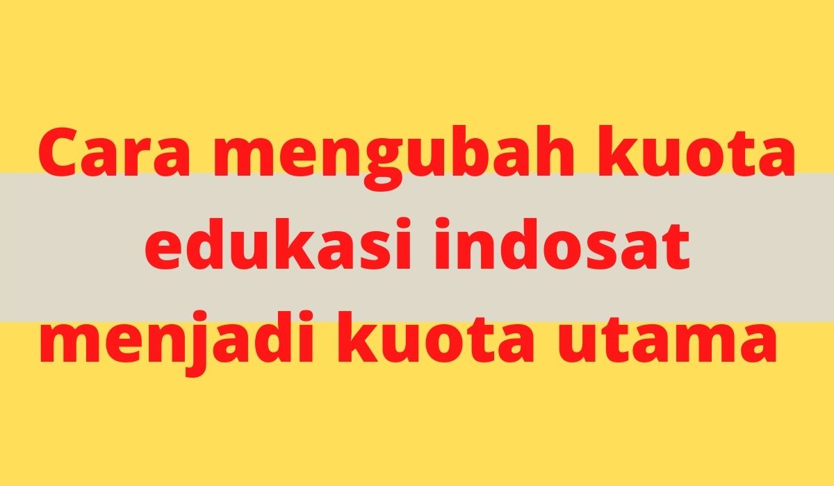 Cara mengubah kuota edukasi indosat menjadi kuota utama Cara mengubah kuota edukasi indosat menjadi kuota utama