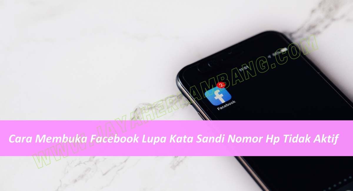 Cara Membuka Facebook Lupa Kata Sandi Nomor Hp Tidak Aktif Cara Membuka Facebook Lupa Kata Sandi Nomor Hp Tidak Aktif