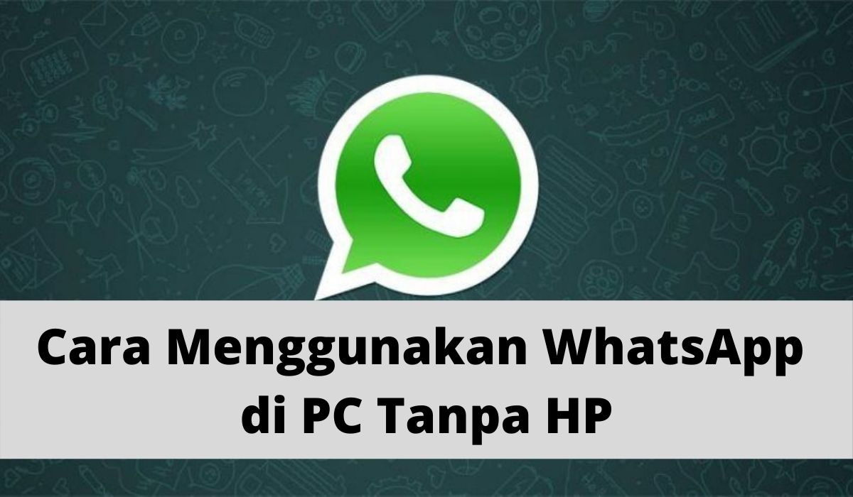 Cara Menggunakan WhatsApp di PC Tanpa HP Cara Menggunakan WhatsApp di PC Tanpa HP