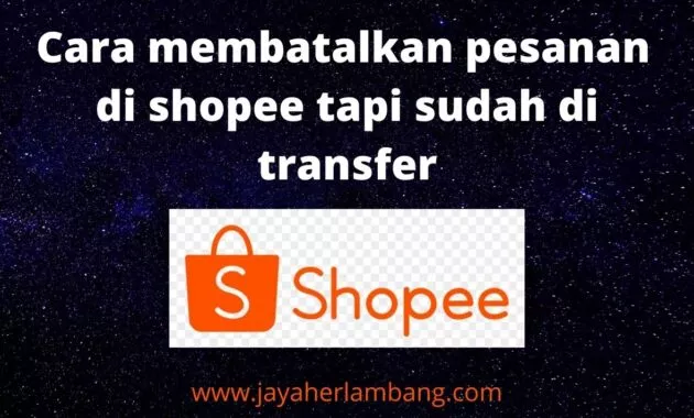 Cara membatalkan pesanan di shopee tapi sudah di transfer Cara membatalkan pesanan di shopee tapi sudah di transfer