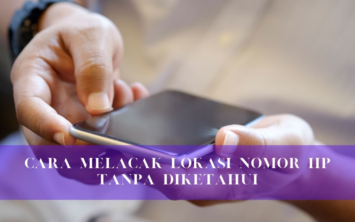 cara melacak lokasi nomor hp tanpa diketahui cara melacak lokasi nomor hp tanpa diketahui