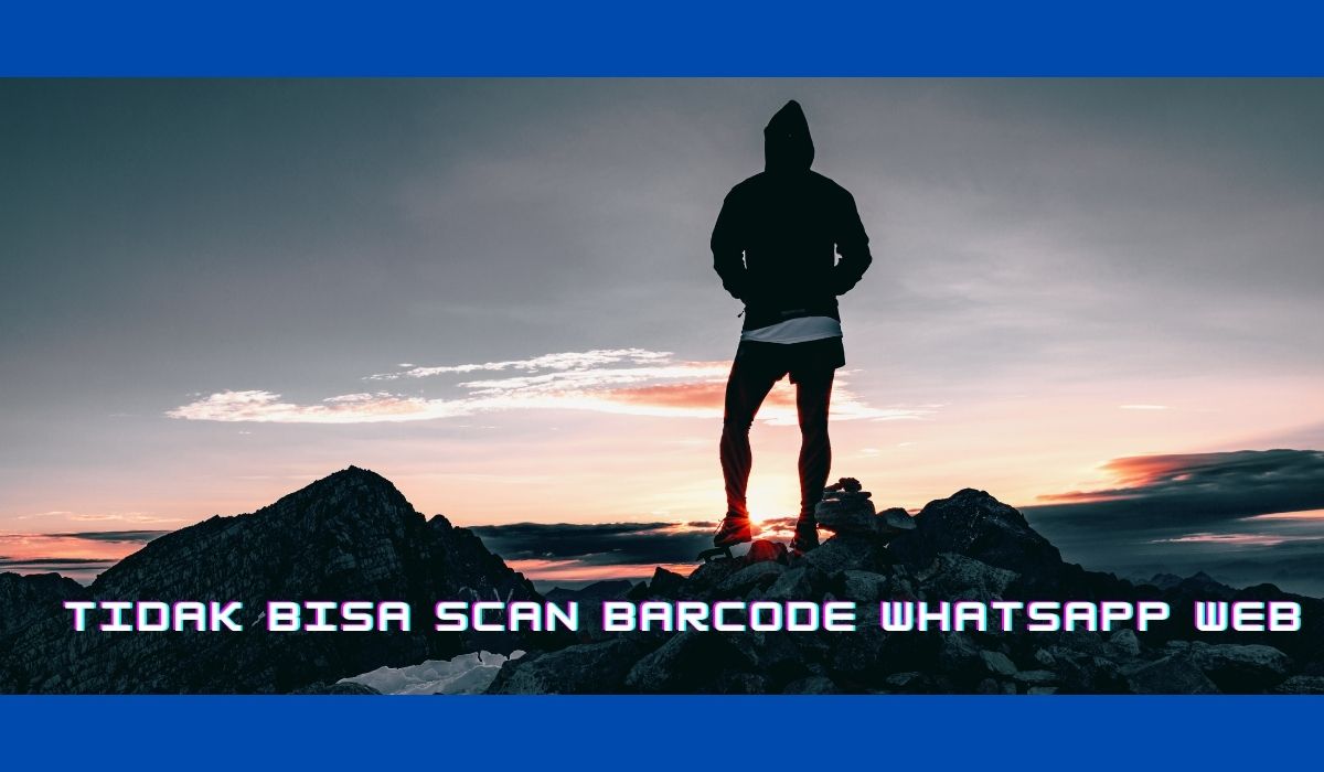 tidak bisa scan barcode whatsapp web